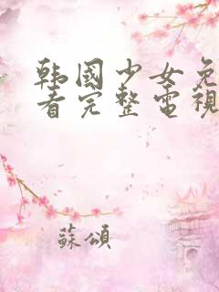 韩国少女免费观看完整电视剧高清