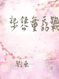 记录每天跑步多少公里的软件