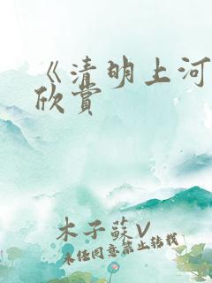 《清明上河图》欣赏