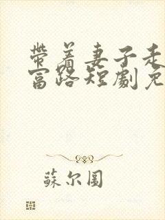 带着妻子走向致富路短剧免费观看