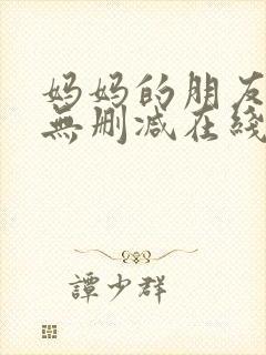 妈妈的朋友电影无删减在线观看
