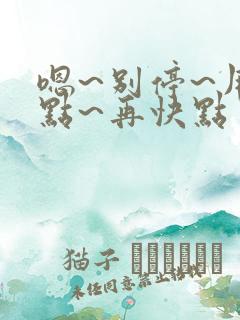 嗯~别停~用力点~再快点