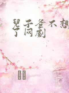 儿子爸不想努力了网剧