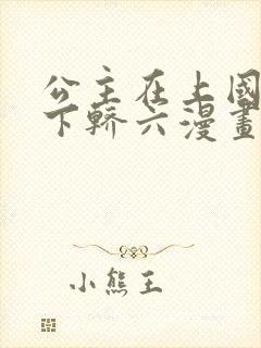 公主在上国师请下轿六漫画免费