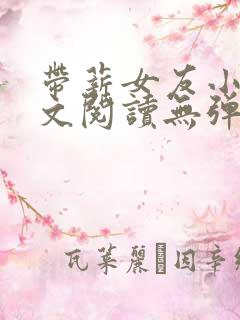 带薪女友小说全文阅读无弹窗