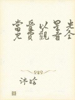 当爱以星光短剧免费观看全集剧情