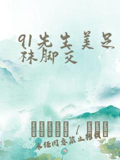 91先生美足丝袜脚交
