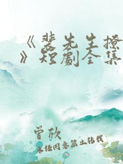 《裴先生撩上瘾》短剧全集免费观看 《裴先生撩上瘾》短剧全集免费观看