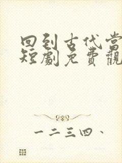 回到古代当太子短剧免费观看全集