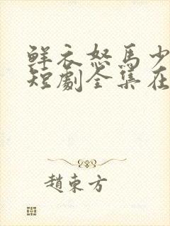鲜衣怒马少年郎短剧全集在线观看