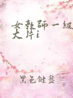 女教师一级特黄大片i