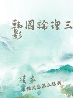 韩国论理三级电影