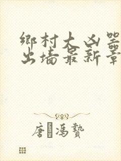 乡村大凶器红杏出墙最新章节阅读