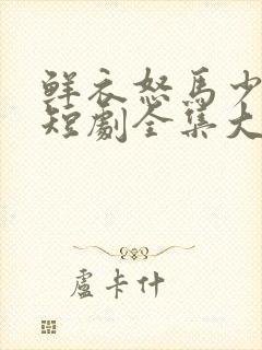 鲜衣怒马少年郎短剧全集大结局