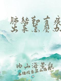 肺结节有痰咳不出来怎么办 肺结节有痰咳不出来怎么办