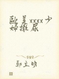 欧美xxxx少妇撒尿