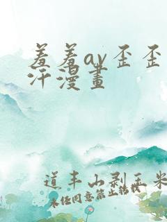 羞羞av歪歪汗汗漫画