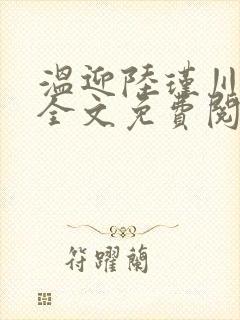温迎陆瑾川小说全文免费阅读