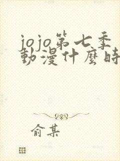 jojo第七季动漫什么时候出