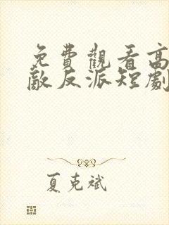 免费观看高清无敌反派短剧