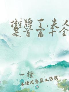摊牌了,夫人她是首富千金全集