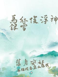 马红俊浮神传承银雪