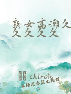 熟女高潮久久久久久久久