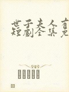 世子夫人有喜了短剧全集免费观看