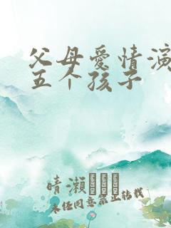 父母爱情演员表五个孩子