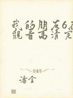 我的朋友6在线观看高清完整版