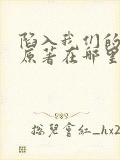 陷入我们的热恋原著在哪里看