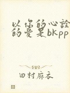 以你的心诠释我的爱是bkpp真实改编