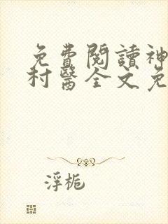 免费阅读神棍小村医全文免费阅读