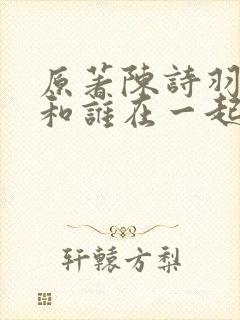 原著陈诗羽最后和谁在一起