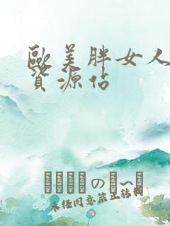 欧美胖女人激情资源站