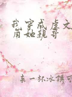 我穿成虐文女主角她亲哥