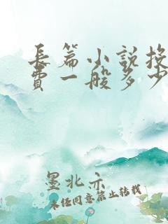 长篇小说投稿稿费一般多少钱