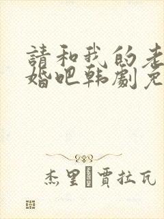 请和我的老公结婚吧韩剧免费观看全集