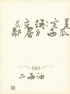 《交换:完美的邻居》西瓜