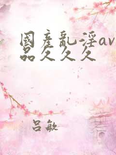 国产乱淫av精品久久久