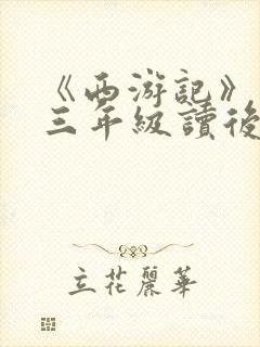 《西游记》小学三年级读后感200字