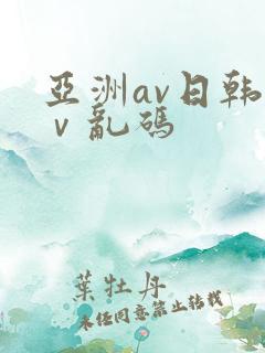 亚洲av日韩aⅴ乱码