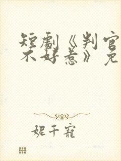 短剧《判官王妃不好惹》免费观看