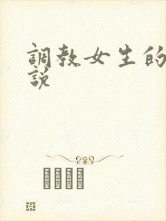 调教女生的h小说