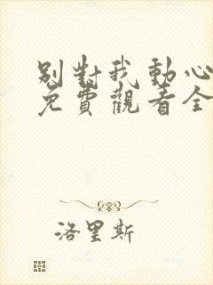 别对我动心短剧免费观看全集高清版