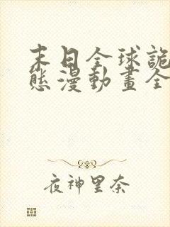 末日全球诡异动态漫动画全集免费观看