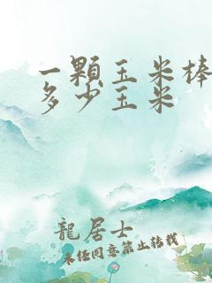 一颗玉米棒子出多少玉米 一颗玉米棒子出多少玉米