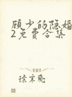 顾少的隐婚罪妻2免费合集