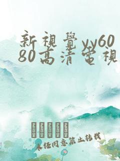 新视觉yy6080高清电视剧在线
