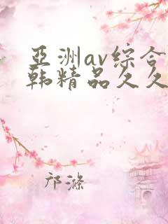 亚洲av综合日韩精品久久